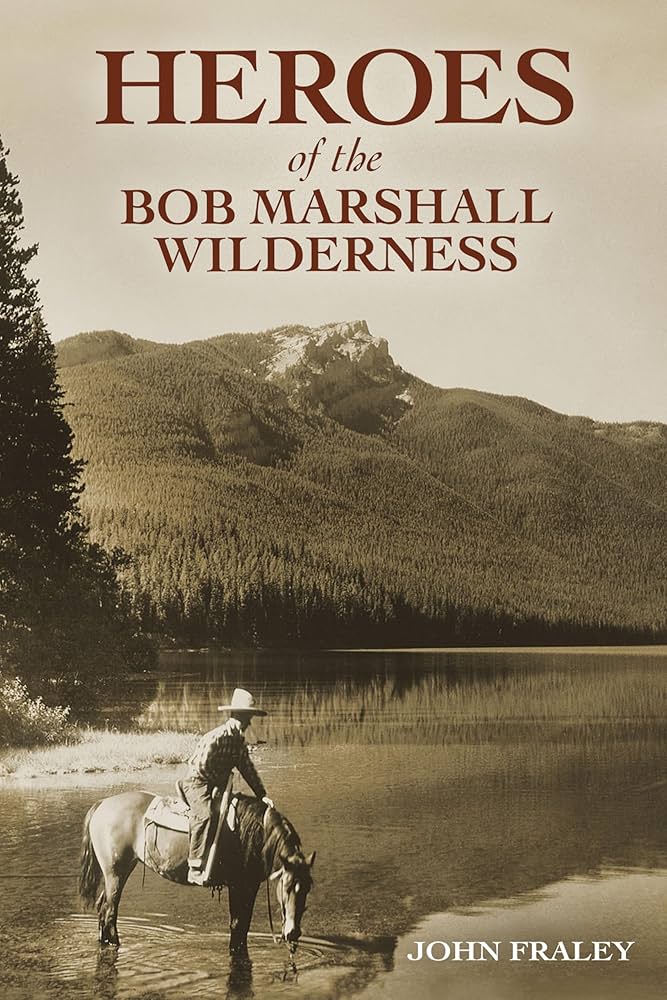 Heroes of the Bob Marshall Wilderness Heroes of the Bob Marshall Wilderness